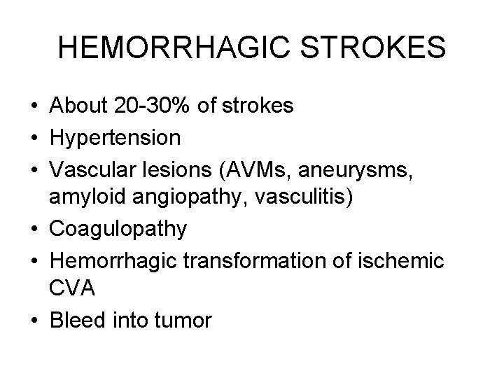 HEMORRHAGIC STROKES • About 20 -30% of strokes • Hypertension • Vascular lesions (AVMs,