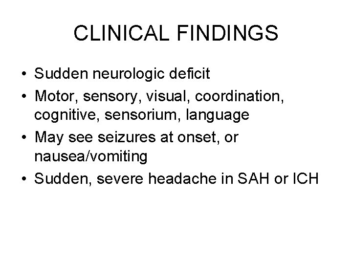 CLINICAL FINDINGS • Sudden neurologic deficit • Motor, sensory, visual, coordination, cognitive, sensorium, language