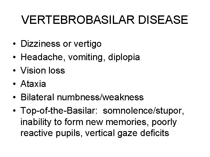 VERTEBROBASILAR DISEASE • • • Dizziness or vertigo Headache, vomiting, diplopia Vision loss Ataxia