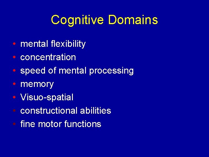 Cognitive Domains • • mental flexibility concentration speed of mental processing memory Visuo-spatial constructional