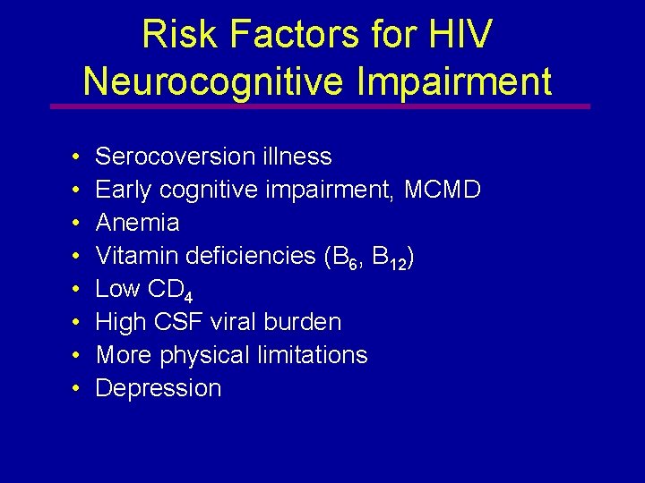 Risk Factors for HIV Neurocognitive Impairment • • Serocoversion illness Early cognitive impairment, MCMD