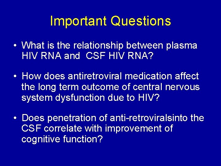 Important Questions • What is the relationship between plasma HIV RNA and CSF HIV