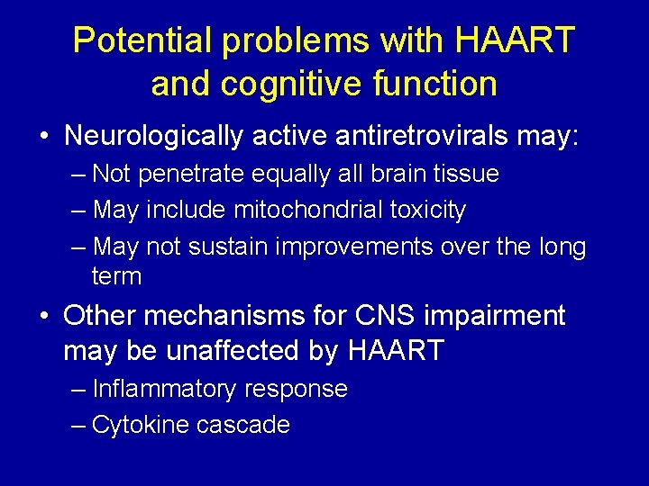 Potential problems with HAART and cognitive function • Neurologically active antiretrovirals may: – Not