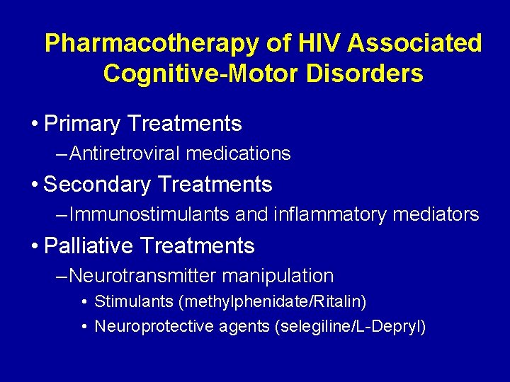 Pharmacotherapy of HIV Associated Cognitive-Motor Disorders • Primary Treatments – Antiretroviral medications • Secondary