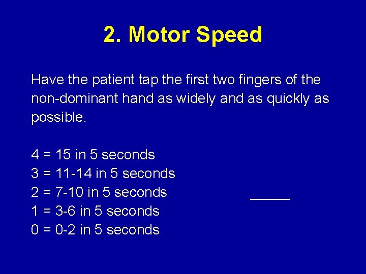 2. Motor Speed Have the patient tap the first two fingers of the non-dominant