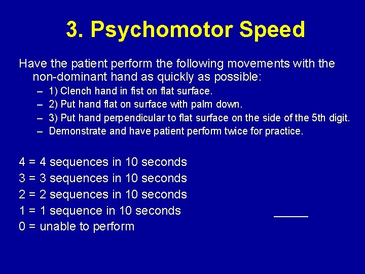 3. Psychomotor Speed Have the patient perform the following movements with the non-dominant hand