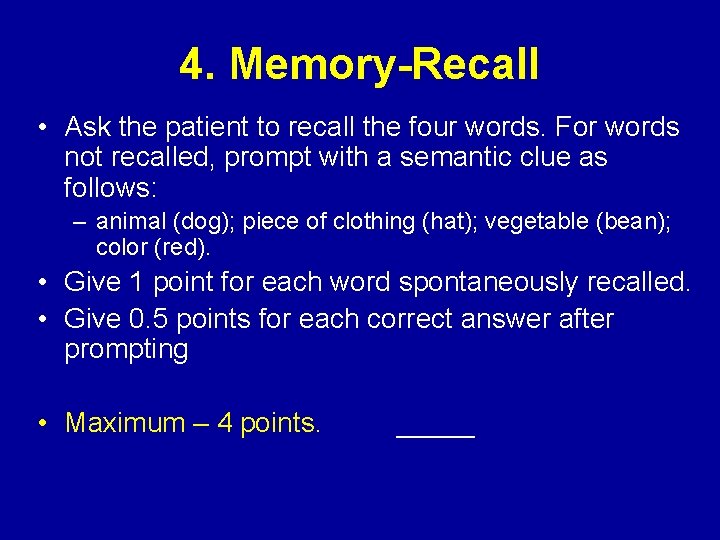 4. Memory-Recall • Ask the patient to recall the four words. For words not