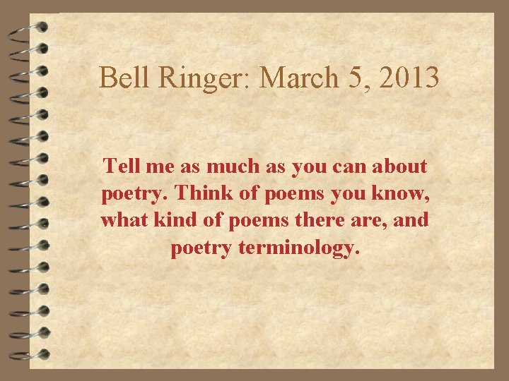 Bell Ringer: March 5, 2013 Tell me as much as you can about poetry.