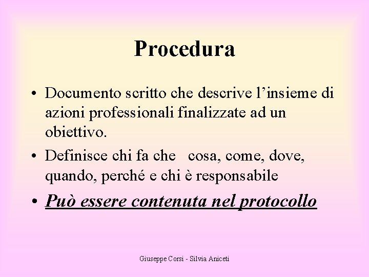 Procedura • Documento scritto che descrive l’insieme di azioni professionali finalizzate ad un obiettivo.