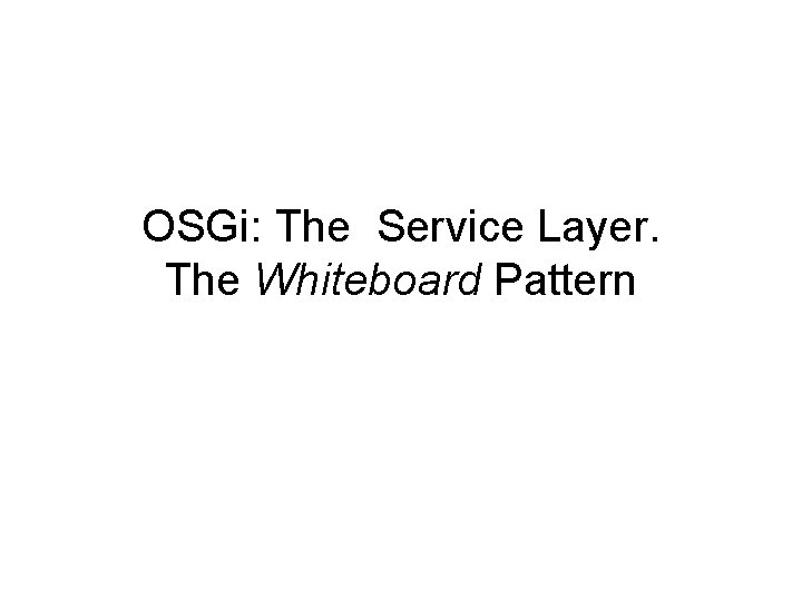 OSGi: The Service Layer. The Whiteboard Pattern 