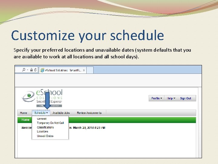 Customize your schedule Specify your preferred locations and unavailable dates (system defaults that you