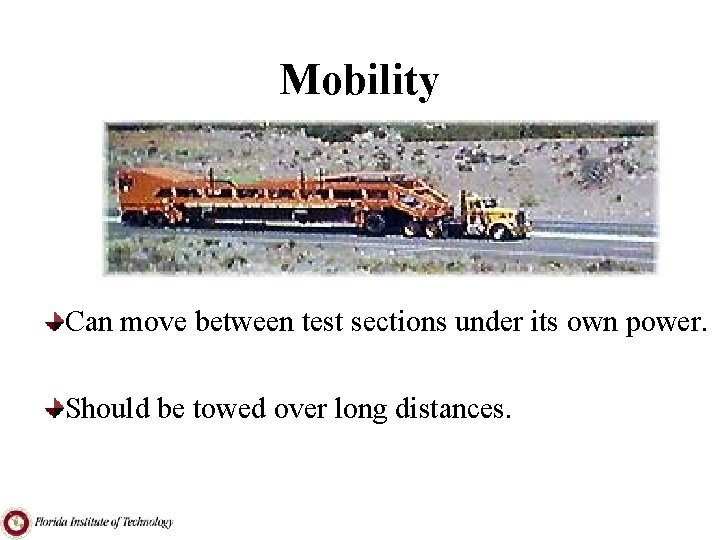 Mobility Can move between test sections under its own power. Should be towed over