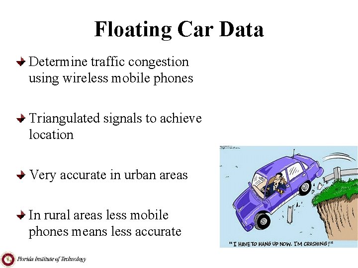 Floating Car Data Determine traffic congestion using wireless mobile phones Triangulated signals to achieve