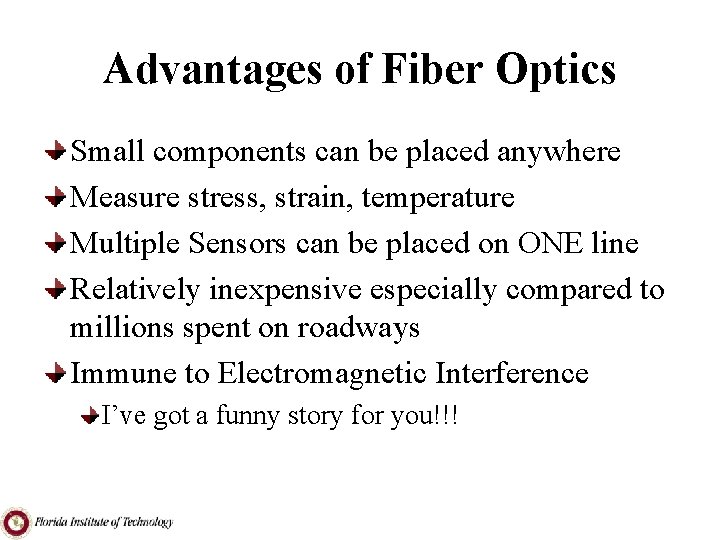 Advantages of Fiber Optics Small components can be placed anywhere Measure stress, strain, temperature