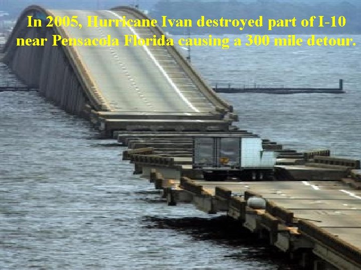 In 2005, Hurricane Ivan destroyed part of I-10 near Pensacola Florida causing a 300