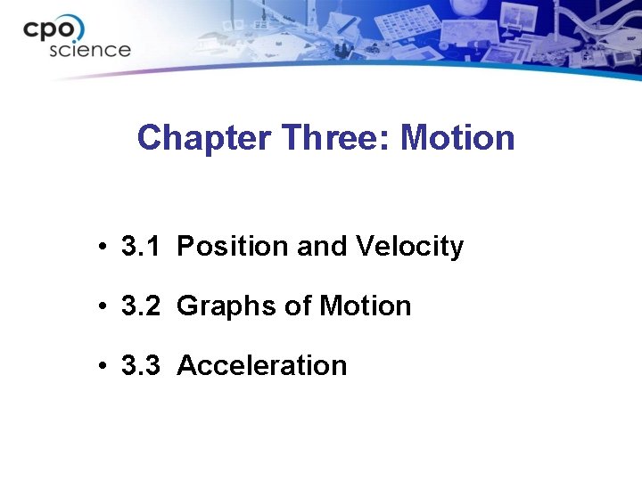 Chapter Three: Motion • 3. 1 Position and Velocity • 3. 2 Graphs of