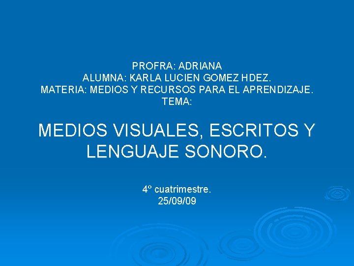 PROFRA: ADRIANA ALUMNA: KARLA LUCIEN GOMEZ HDEZ. MATERIA: MEDIOS Y RECURSOS PARA EL APRENDIZAJE.