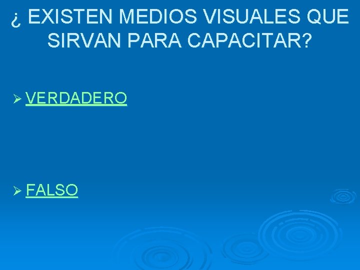 ¿ EXISTEN MEDIOS VISUALES QUE SIRVAN PARA CAPACITAR? Ø VERDADERO Ø FALSO 