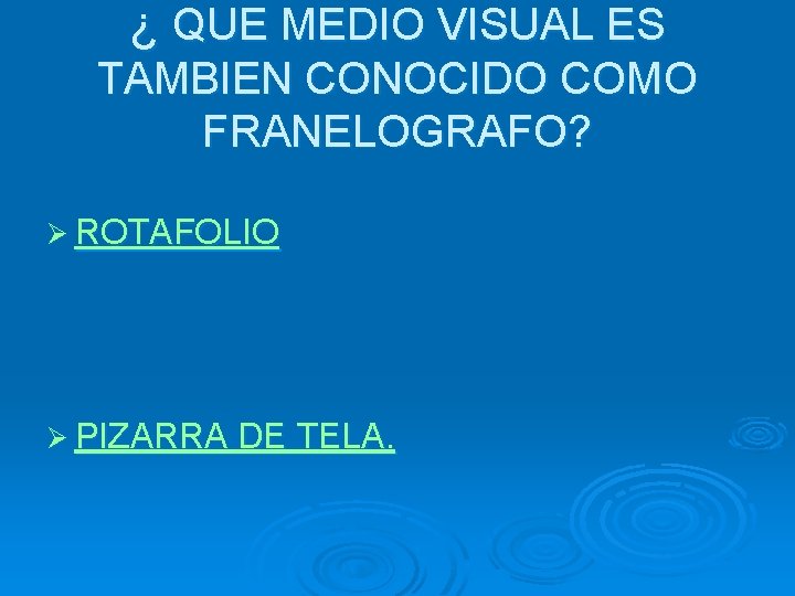 ¿ QUE MEDIO VISUAL ES TAMBIEN CONOCIDO COMO FRANELOGRAFO? Ø ROTAFOLIO Ø PIZARRA DE
