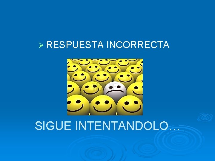 Ø RESPUESTA INCORRECTA SIGUE INTENTANDOLO… 