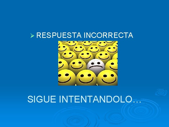 Ø RESPUESTA INCORRECTA SIGUE INTENTANDOLO… 