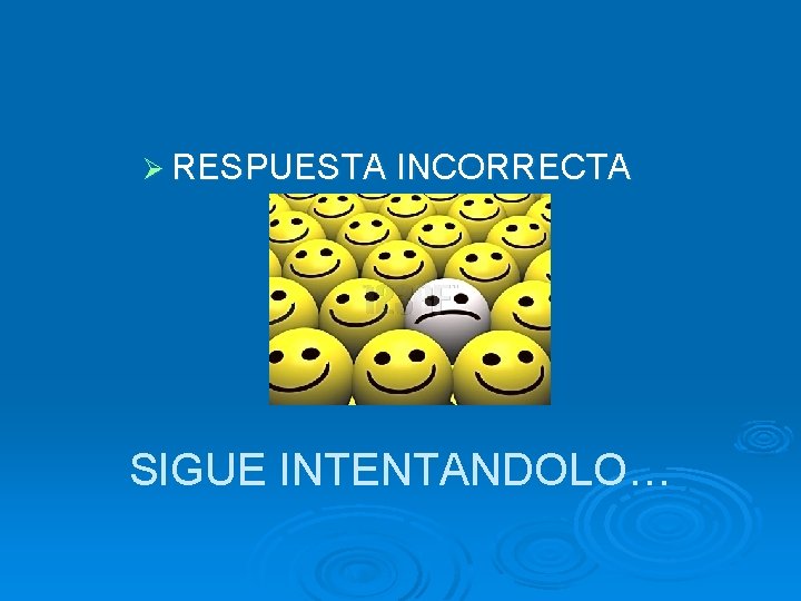 Ø RESPUESTA INCORRECTA SIGUE INTENTANDOLO… 
