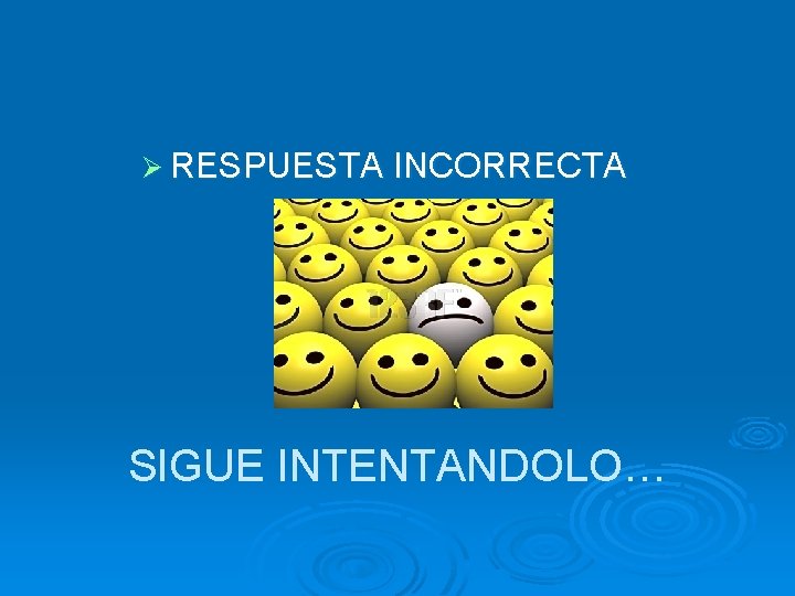 Ø RESPUESTA INCORRECTA SIGUE INTENTANDOLO… 