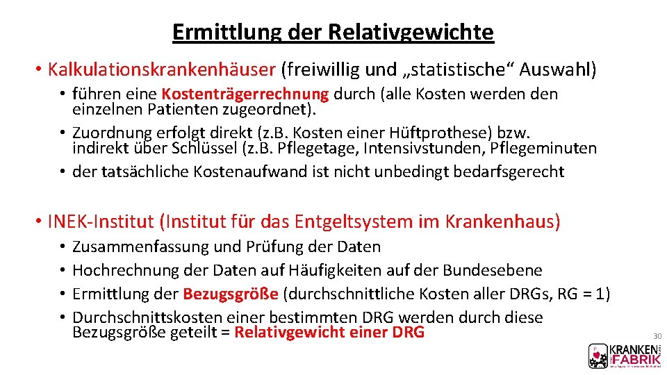 Ermittlung der Relativgewichte • Kalkulationskrankenhäuser (freiwillig und „statistische“ Auswahl) • führen eine Kostenträgerrechnung durch Ermittlung der Relativgewichte • Kalkulationskrankenhäuser (freiwillig und „statistische“ Auswahl) • führen eine Kostenträgerrechnung durch