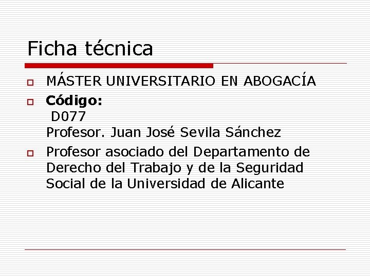Ficha técnica o o o MÁSTER UNIVERSITARIO EN ABOGACÍA Código: D 077 Profesor. Juan