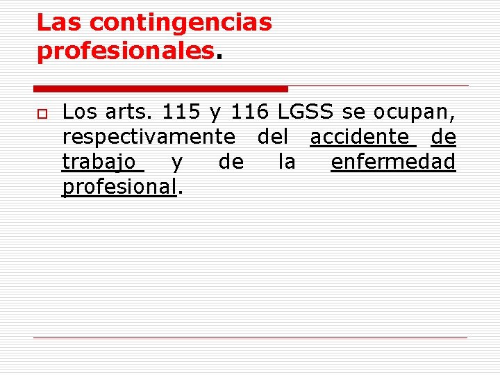 Las contingencias profesionales. o Los arts. 115 y 116 LGSS se ocupan, respectivamente del