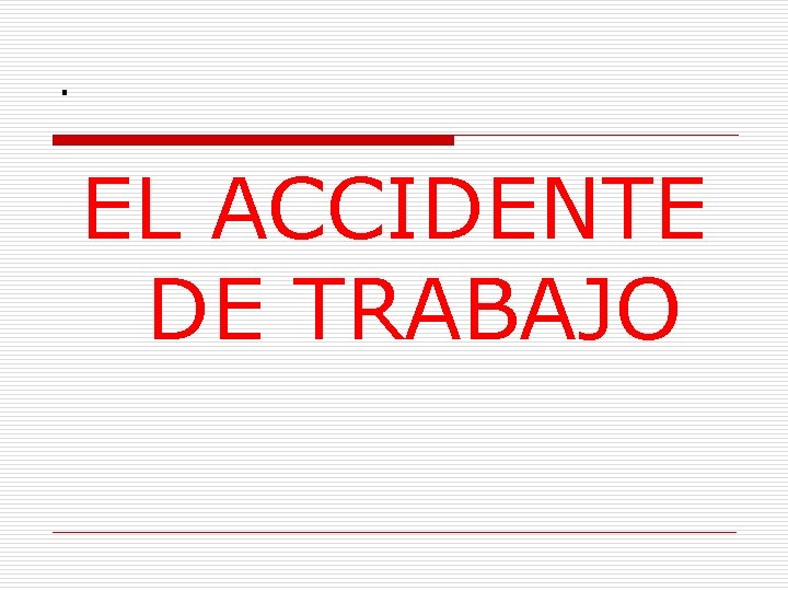 . EL ACCIDENTE DE TRABAJO 