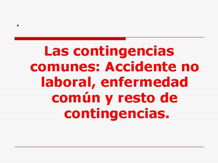 . Las contingencias comunes: Accidente no laboral, enfermedad común y resto de contingencias. 