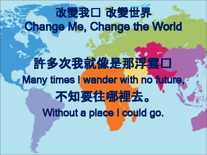 改變我� 改變世界 Change Me, Change the World 許多次我就像是那浮雲� Many times I wander with no