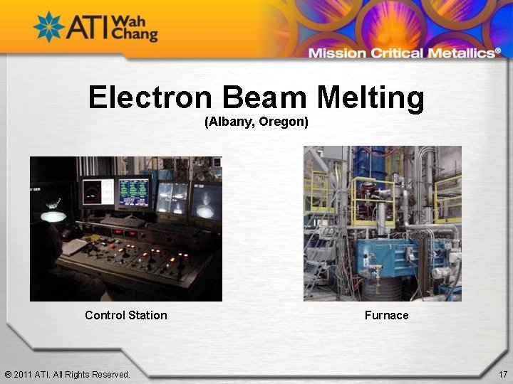 Electron Beam Melting (Albany, Oregon) Control Station ® 2011 ATI. All Rights Reserved. Furnace