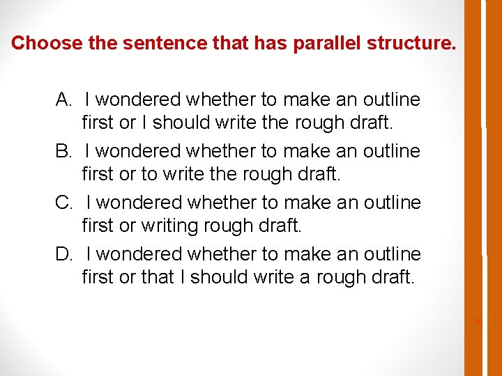 Choose the sentence that has parallel structure. A. I wondered whether to make an
