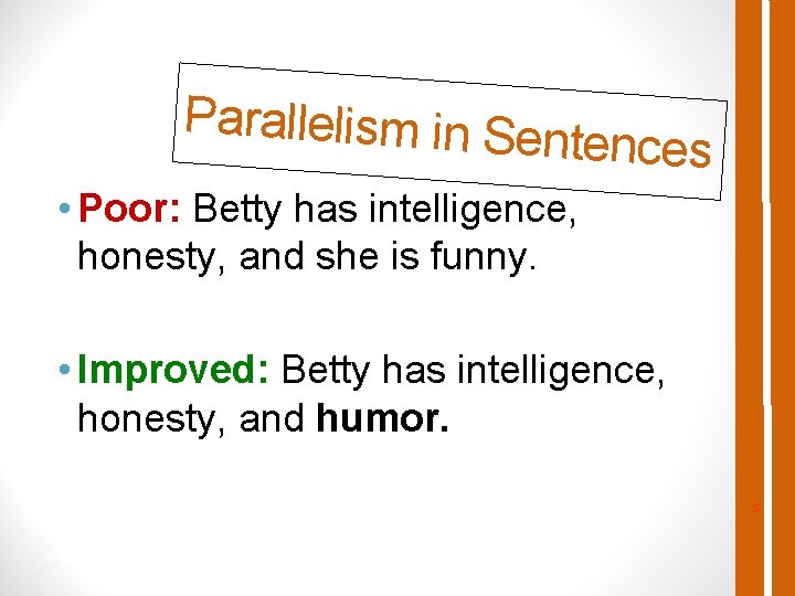 Parallelism in Sen tences • Poor: Betty has intelligence, honesty, and she is funny.