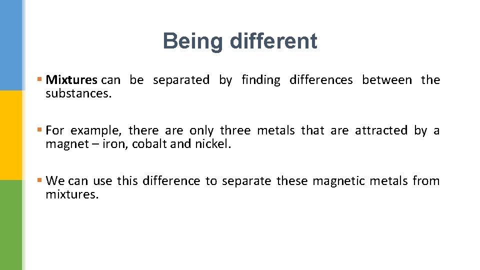 Being different § Mixtures can be separated by finding differences between the substances. §