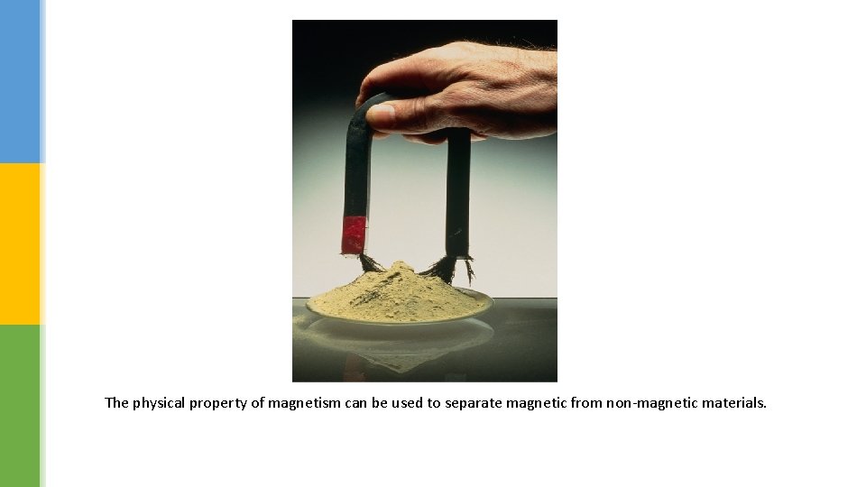 The physical property of magnetism can be used to separate magnetic from non-magnetic materials.