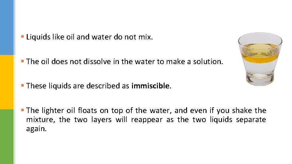 § Liquids like oil and water do not mix. § The oil does not