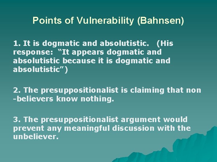 Points of Vulnerability (Bahnsen) 1. It is dogmatic and absolutistic. (His response: “It appears