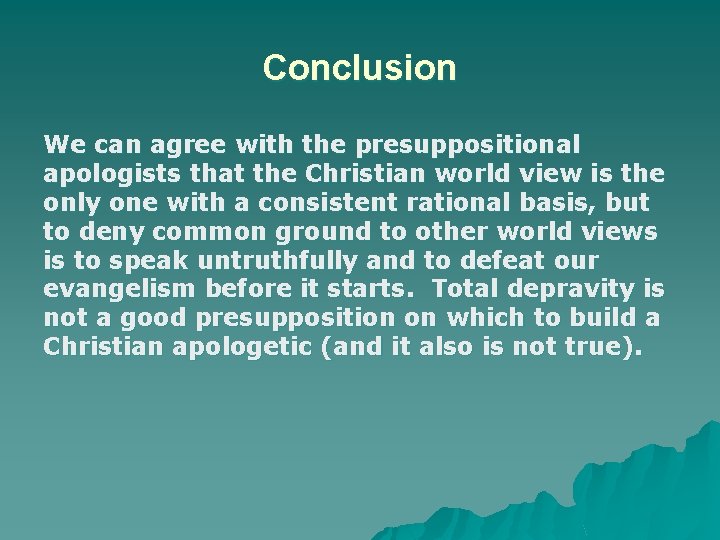 Conclusion We can agree with the presuppositional apologists that the Christian world view is