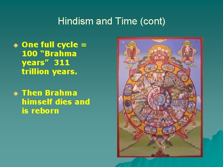 Hindism and Time (cont) u One full cycle = 100 “Brahma years” 311 trillion