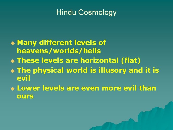 Hindu Cosmology Many different levels of heavens/worlds/hells u These levels are horizontal (flat) u