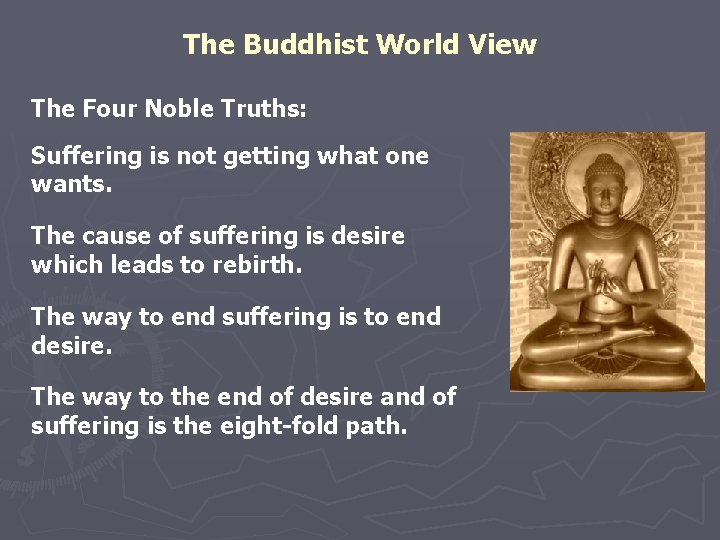 The Buddhist World View The Four Noble Truths: Suffering is not getting what one