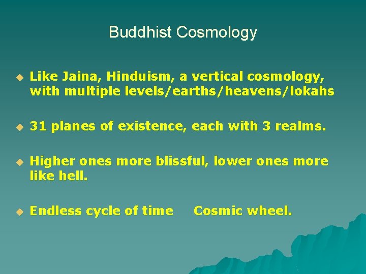 Buddhist Cosmology u Like Jaina, Hinduism, a vertical cosmology, with multiple levels/earths/heavens/lokahs u 31