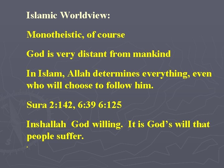 Islamic Worldview: Monotheistic, of course God is very distant from mankind In Islam, Allah