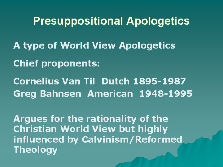 Presuppositional Apologetics A type of World View Apologetics Chief proponents: Cornelius Van Til Dutch