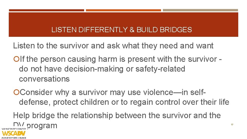 LISTEN DIFFERENTLY & BUILD BRIDGES Listen to the survivor and ask what they need