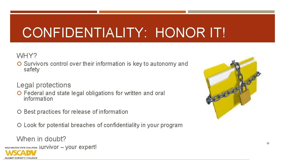 CONFIDENTIALITY: HONOR IT! WHY? Survivors control over their information is key to autonomy and