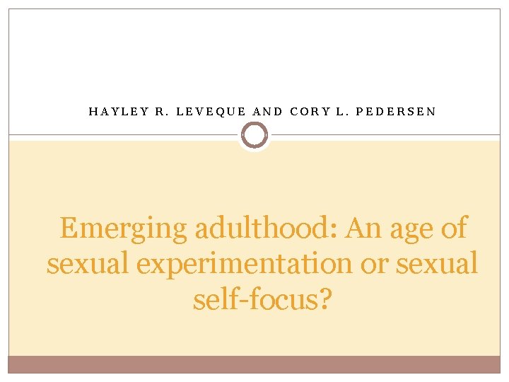 HAYLEY R. LEVEQUE AND CORY L. PEDERSEN Emerging adulthood: An age of sexual experimentation HAYLEY R. LEVEQUE AND CORY L. PEDERSEN Emerging adulthood: An age of sexual experimentation